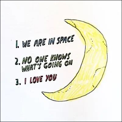 1. We are in space. 2. No one knows what's going on. 3. I love you. 1. We are in space. 2. No one knows what's going on. 3. I love you.