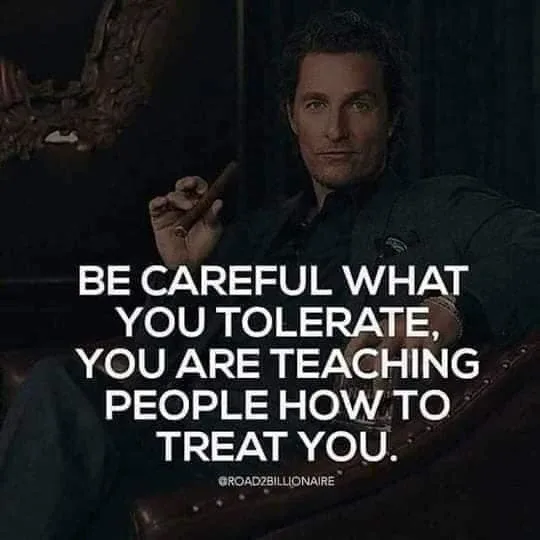 Be careful what you tolerate. You are teaching people how to treat you. Be careful what you tolerate. You are teaching people how to treat you.