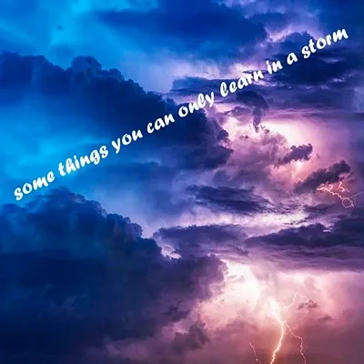 Some things you can only learn in a storm. Some things you can only learn in a storm.