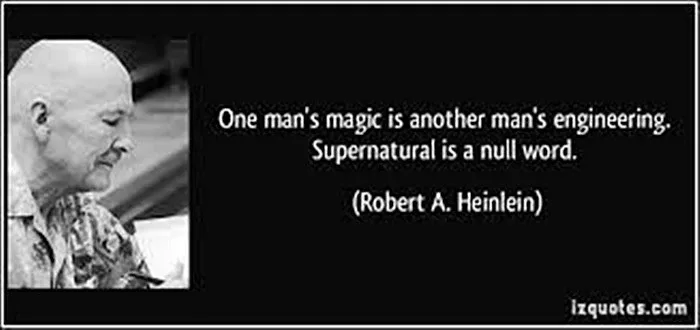 One man's magic is another man's engineering. Supernatural is a null word. - Robert A. Heinlein One man's magic is another man's engineering. Supernatural is a null word. - Robert A. Heinlein